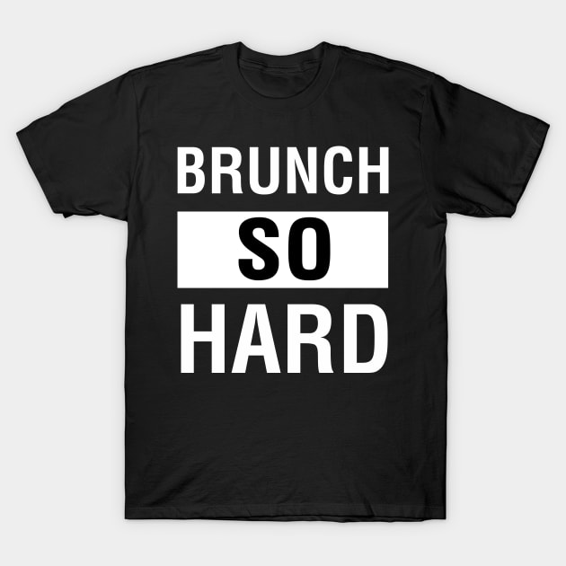 Brunch So Hard T-Shirt by CityNoir